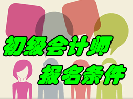 2017年初级会计师考试报名条件是什么?
