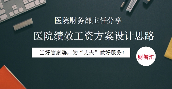 【会计人财智汇】医院财务部主任分享医院绩效工资方案设计思路