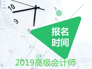 高级会计师资格考试报名时间已经公布 高级会计师资格考试报名时间已经公布