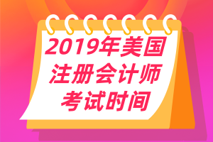 2019年美国注册会计师uscpa考试时间 2019年美国注册会计师uscpa考试时间
