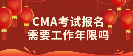 CMA考试报名需要工作年限吗? CMA考试报名需要工作年限吗?