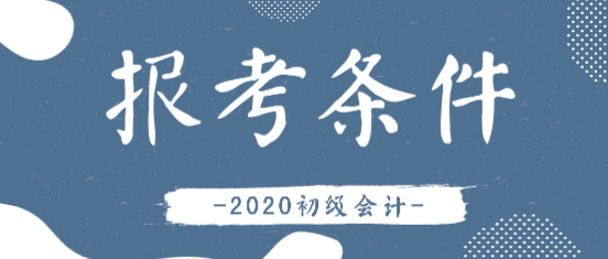 2020年白城初级会计资格考试报考条件