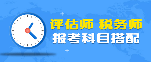 资产评估师税务师同时报考科目搭配