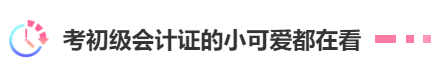 考初级会计证的小可爱都在看