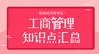 初级工商管理知识点汇总 初级工商管理知识点汇总
