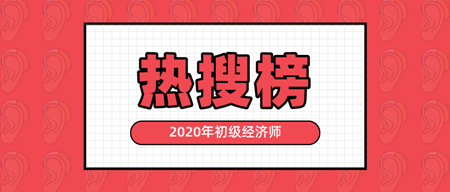 有人@你|2020年初级经济师热搜榜新鲜出炉 快来看! 有人@你|2020年初级经济师热搜榜新鲜出炉 快来看!
