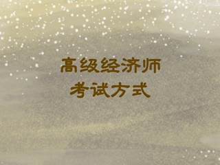 高级经济师2020考试方式 高级经济师2020考试方式
