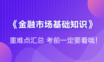 【收藏】证券《金融市场基础知识》考前重难点汇总