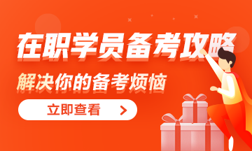 学习时间少、压力大、效率低 在职学员备考攻略来啦！