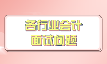 各行业会计面试问题 各行业会计面试问题