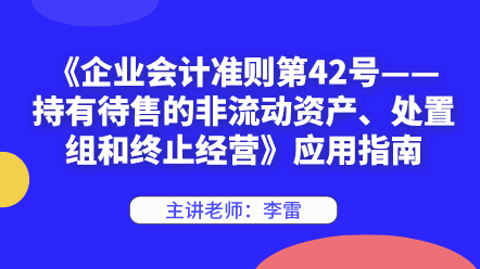 《企业会计准则第42号——持有待售的非流动资产、处置组和终止经营》应用指南