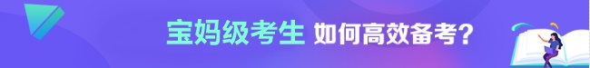 宝妈级考生如何高效备考? 宝妈级考生如何高效备考?