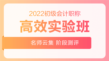2022年初级会计职称高效实验班抢先上线！赢在起点！