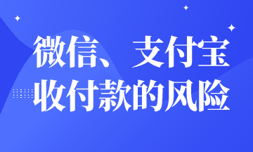 微信、支付宝收付款有财务风险吗? 微信、支付宝收付款有财务风险吗?