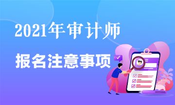 2021审计师报名注意事项