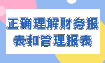 如何正确理解财务报表和管理报表？