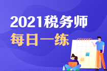 2021年税务师考试每日一练