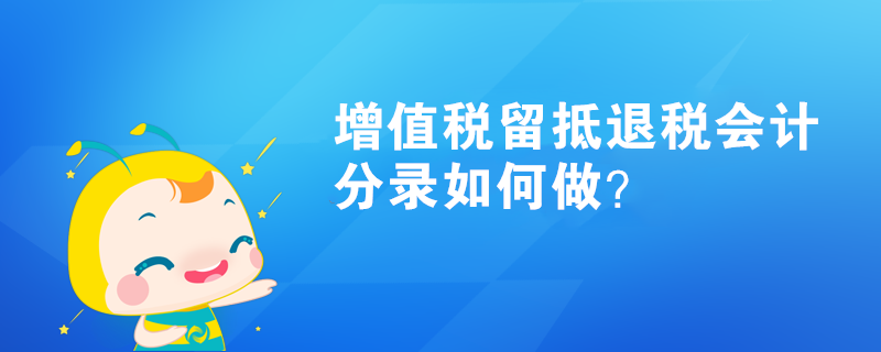 增值税留抵退税会计分录如何做? 增值税留抵退税会计分录如何做?