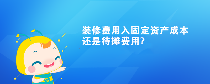 装修费用入固定资产成本还是待摊费用? 装修费用入固定资产成本还是待摊费用?