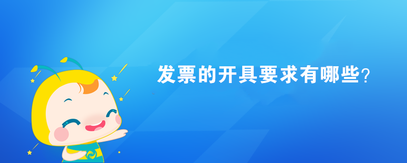 发票的开具要求有哪些? 发票的开具要求有哪些?