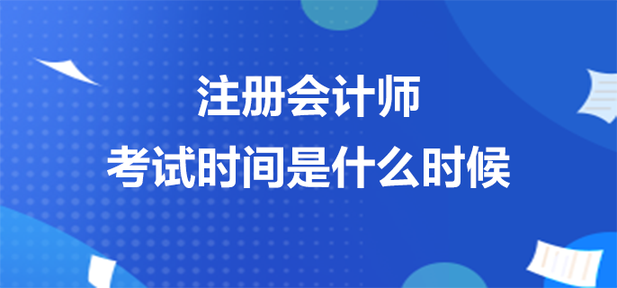 注册会计师考试时间是什么时候