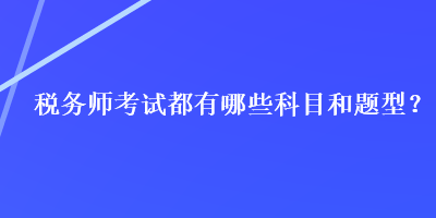 税务师考试都有哪些科目和题型？