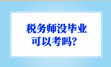 税务师没毕业 可以考吗？