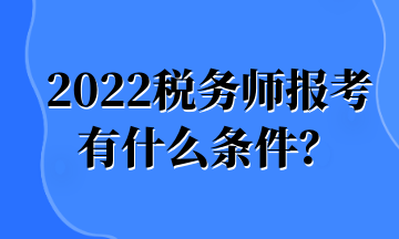 2022税务师报考 有什么条件？
