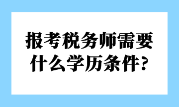 报考税务师需要 什么学历条件_