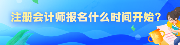 注册会计师报名什么时间开始？
