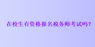 在校生有资格报名税务师考试吗？