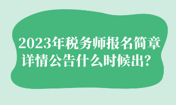 2023年税务师报名简章详情公告什么时候出？