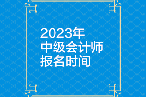 中级会计师上海2023年报名时间多久公布? 中级会计师上海2023年报名时间多久公布?