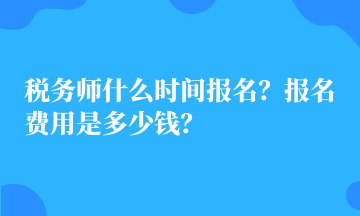 税务师什么时间报名?报名费用是多少钱? 税务师什么时间报名?报名费用是多少钱?