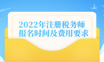 2022年注册税务师报名时间及费用要求
