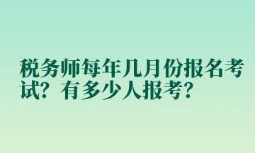 税务师每年几月份报名考试？有多少人报考？