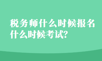 税务师什么时候报名什么时候考试? 税务师什么时候报名什么时候考试?