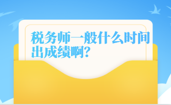 税务师一般什么时间出成绩啊？