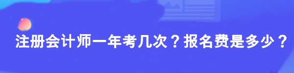 注册会计师一年考几次？报名费是多少？