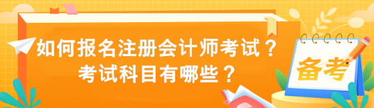 如何报名注册会计师考试?考试科目有哪些? 如何报名注册会计师考试?考试科目有哪些?