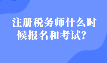 注册税务师什么时候报名和考试？