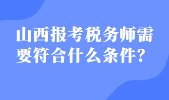 山西报考税务师需要符合什么条件
