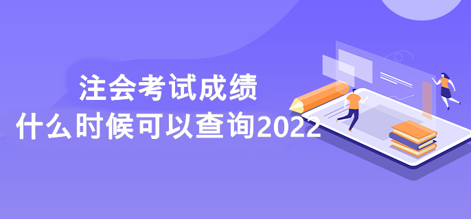 注会考试成绩什么时候可以查询2022