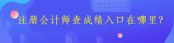 注册会计师查成绩入口在哪里？