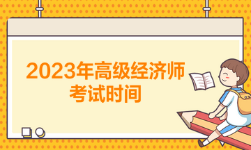 2023年高级经济师考试时间 2023年高级经济师考试时间