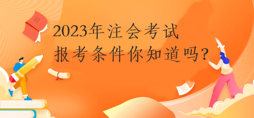 2023年注会考试报考条件你知道吗? 2023年注会考试报考条件你知道吗?