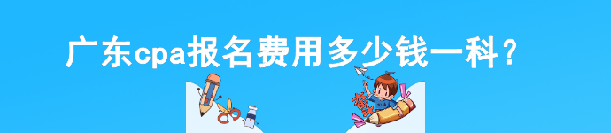 广东cpa报名费用多少钱一科？