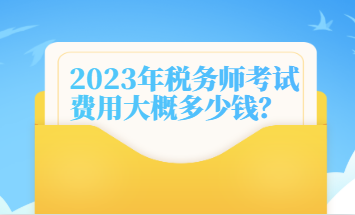 2023年税务师考试费用大概多少钱