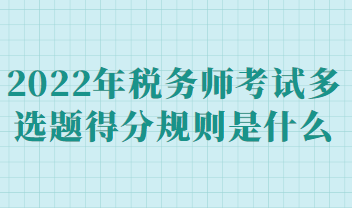 2022年税务师考试多选题得分规则是什么