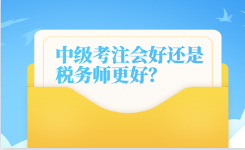 中级考注会好还是税务师更好？